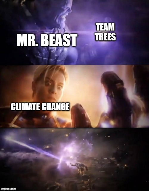 Thanos vs. Captain Marvel | TEAM
TREES; MR. BEAST; CLIMATE CHANGE | image tagged in thanos vs captain marvel | made w/ Imgflip meme maker