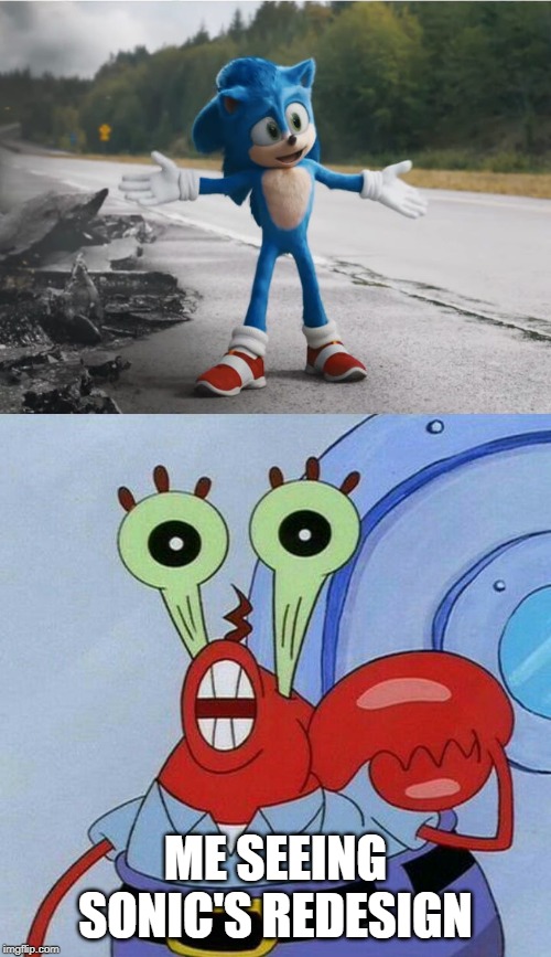 Sonic Redesign Reaction | ME SEEING SONIC'S REDESIGN | image tagged in sonic the hedgehog,mr krabs | made w/ Imgflip meme maker