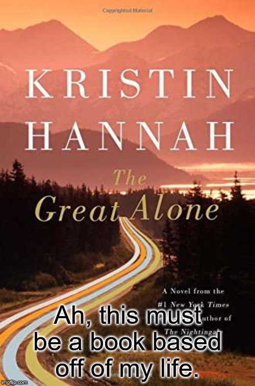 The Great Alone | Ah, this must be a book based off of my life. | image tagged in books,forever alone,lonely | made w/ Imgflip meme maker