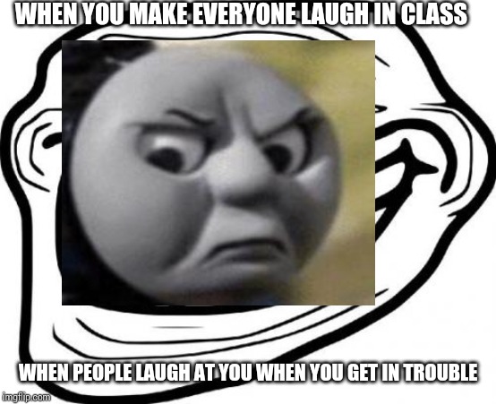 WHEN YOU MAKE EVERYONE LAUGH IN CLASS; WHEN PEOPLE LAUGH AT YOU WHEN YOU GET IN TROUBLE | image tagged in lol | made w/ Imgflip meme maker