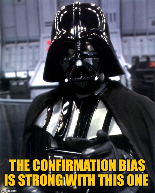 Darth Vader | THE CONFIRMATION BIAS IS STRONG WITH THIS ONE | image tagged in darth vader | made w/ Imgflip meme maker