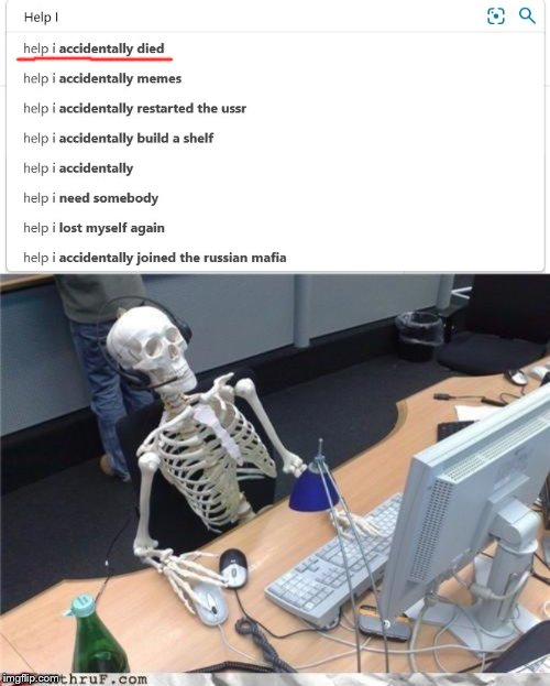 Maybe googling it will help? | image tagged in waiting skeleton,died,but i died | made w/ Imgflip meme maker