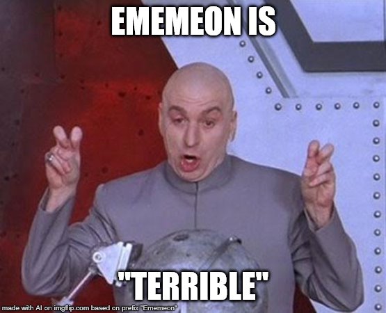 Wow, thanks AI Meme Inventor. | EMEMEON IS; "TERRIBLE" | image tagged in memes,dr evil laser | made w/ Imgflip meme maker