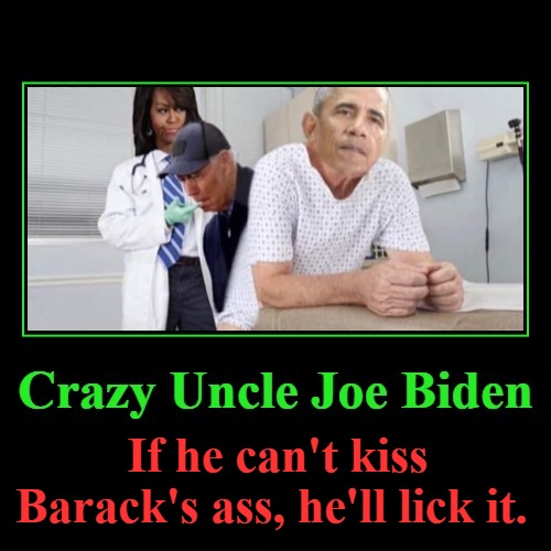 Crazy Uncle Joe Biden's at it again! | If he can't kiss Barack's ass, he'll lick it. | image tagged in butt kisser,butt licker,anal probes,anal retentive,creepy joe biden,bubba and barack | made w/ Imgflip meme maker