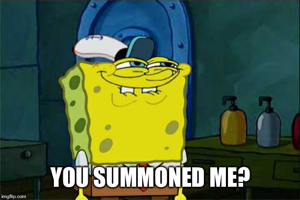 Don't You Squidward | YOU SUMMONED ME? | image tagged in memes,dont you squidward | made w/ Imgflip meme maker