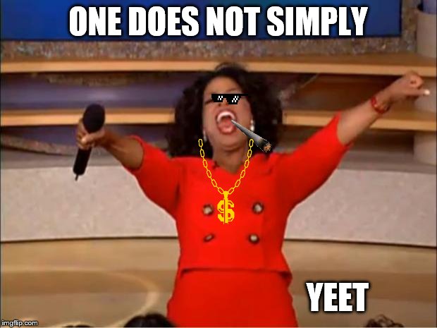 Oprah You Get A Meme | ONE DOES NOT SIMPLY; YEET | image tagged in memes,oprah you get a | made w/ Imgflip meme maker