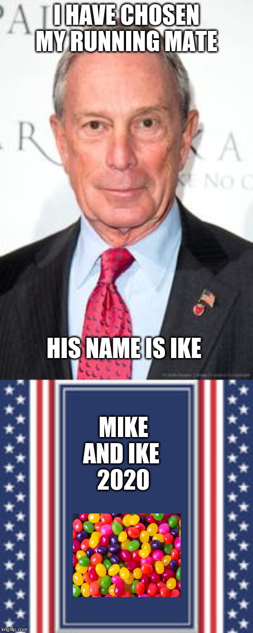 I HAVE CHOSEN MY RUNNING MATE; HIS NAME IS IKE; MIKE AND IKE 
2020 | image tagged in blank campaign poster,michael bloomberg | made w/ Imgflip meme maker