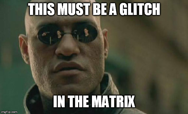 Matrix Morpheus Meme | THIS MUST BE A GLITCH IN THE MATRIX | image tagged in memes,matrix morpheus | made w/ Imgflip meme maker