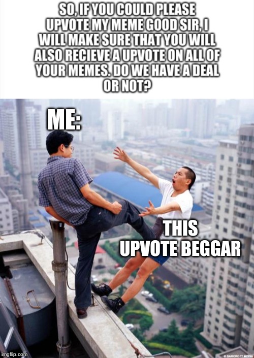 ME:; THIS UPVOTE BEGGAR | image tagged in gtfo | made w/ Imgflip meme maker