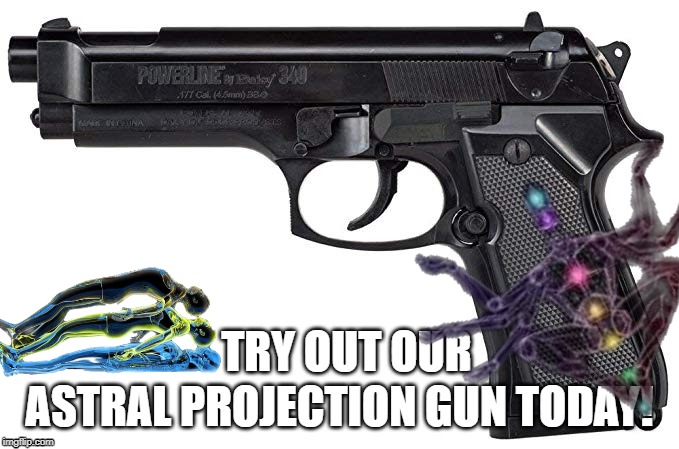 Astral Projection Gun | image tagged in astral,projection,gun | made w/ Imgflip meme maker