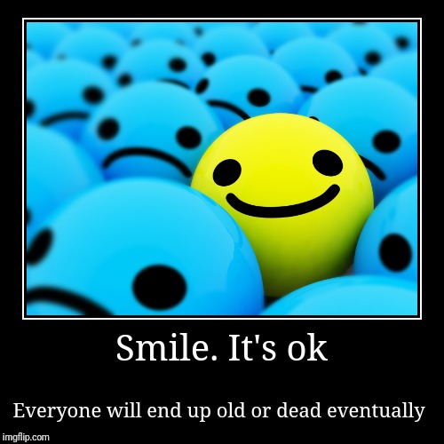 If anyone is giving you a hard time, or if you're dealing with depression, smile. | image tagged in funny,demotivationals | made w/ Imgflip demotivational maker