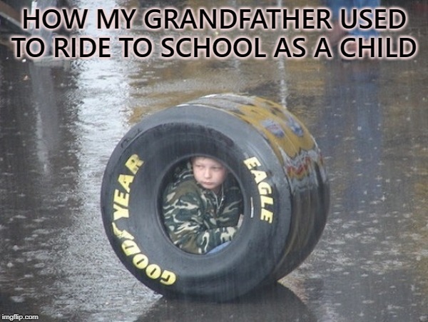 HOW MY GRANDFATHER USED TO RIDE TO SCHOOL AS A CHILD | image tagged in thanksforthememories | made w/ Imgflip meme maker
