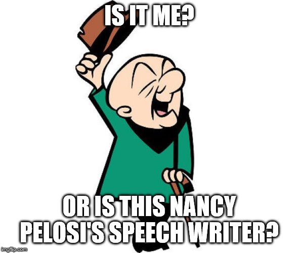 I write speaches (speeches lol) | IS IT ME? OR IS THIS NANCY PELOSI'S SPEECH WRITER? | image tagged in mr magoo,nancy pelosi | made w/ Imgflip meme maker