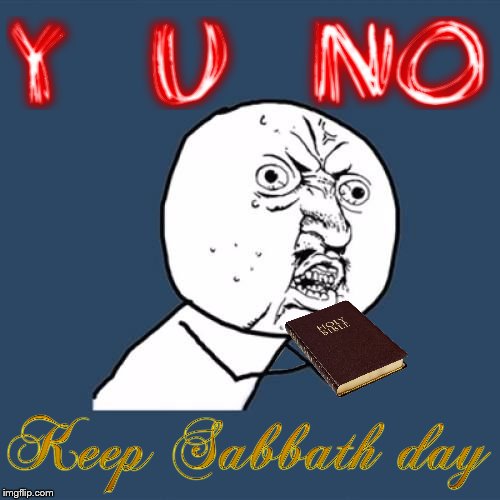 If you've never seen anyone do Saturday Worship then you've never seen a true Christian | image tagged in y u no fixed,christianity,religion,bible,church,y u no | made w/ Imgflip meme maker