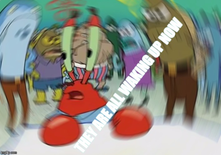 Mr Krabs Blur Meme Meme | THEY ARE ALL WAKING UP NOW | image tagged in mr krabs blur meme,qanon,the great awakening,potus45,jfk,space force | made w/ Imgflip meme maker