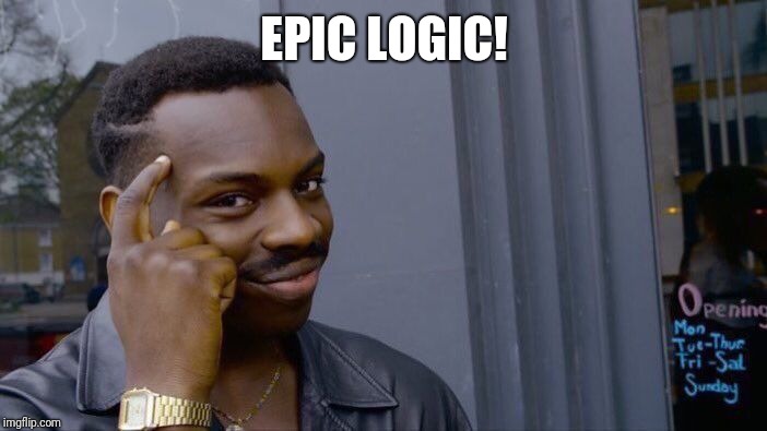 Roll Safe Think About It Meme | EPIC LOGIC! | image tagged in memes,roll safe think about it | made w/ Imgflip meme maker