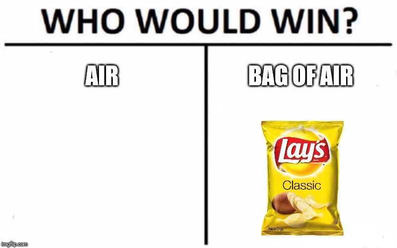 Who Would Win? | AIR; BAG OF AIR | image tagged in memes,who would win,lay's | made w/ Imgflip meme maker