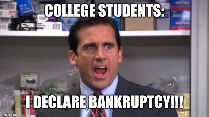 the office bankruptcy | COLLEGE STUDENTS:; I DECLARE BANKRUPTCY!!! | image tagged in the office bankruptcy | made w/ Imgflip meme maker