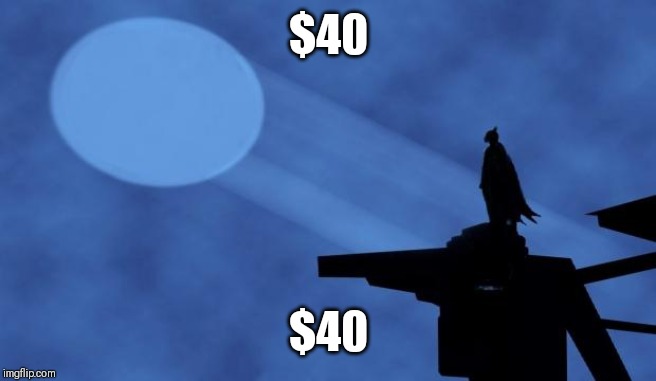 batman signal | $40; $40 | image tagged in batman signal | made w/ Imgflip meme maker