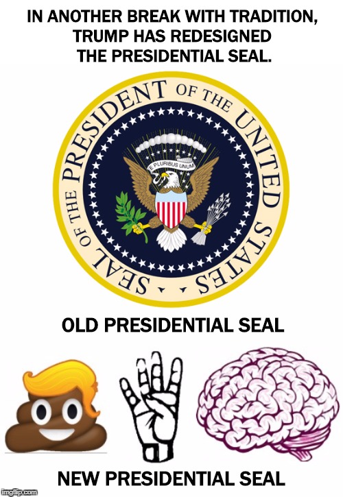 IN ANOTHER BREAK WITH TRADITION, 
TRUMP HAS REDESIGNED 
THE PRESIDENTIAL SEAL. OLD PRESIDENTIAL SEAL; NEW PRESIDENTIAL SEAL | image tagged in trump,presidential,brains | made w/ Imgflip meme maker