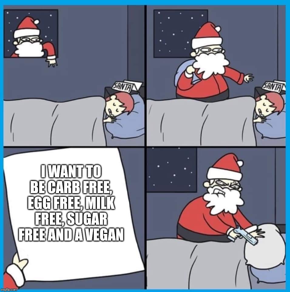 Santa | I WANT TO BE CARB FREE, EGG FREE, MILK FREE, SUGAR FREE AND A VEGAN | image tagged in santa,santa claus,vegan,christmas memes | made w/ Imgflip meme maker