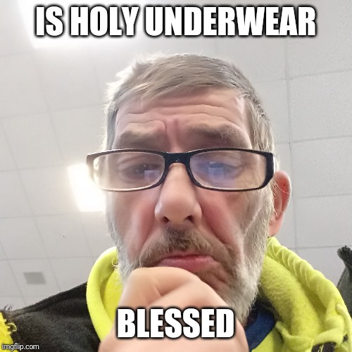Pondering Bert | IS HOLY UNDERWEAR; BLESSED | image tagged in pondering bert | made w/ Imgflip meme maker