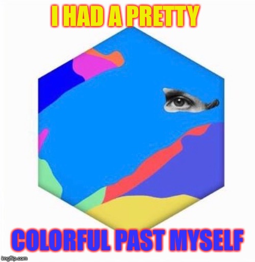 I HAD A PRETTY COLORFUL PAST MYSELF | made w/ Imgflip meme maker