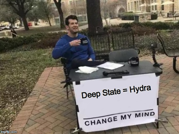Change My Mind | Deep State = Hydra | image tagged in memes,change my mind | made w/ Imgflip meme maker