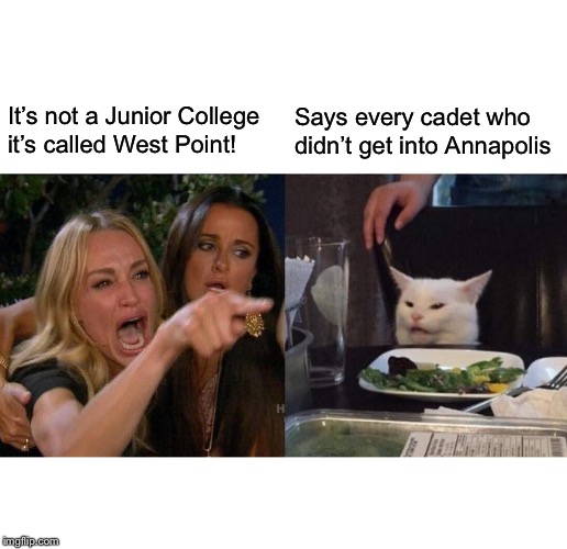 Woman Yelling At Cat | It’s not a Junior College
it’s called West Point! Says every cadet who
didn’t get into Annapolis | image tagged in memes,woman yelling at cat | made w/ Imgflip meme maker