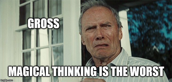 Clint Eastwood WTF | GROSS MAGICAL THINKING IS THE WORST | image tagged in clint eastwood wtf | made w/ Imgflip meme maker