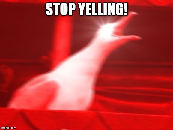 STOP YELLING! | made w/ Imgflip meme maker