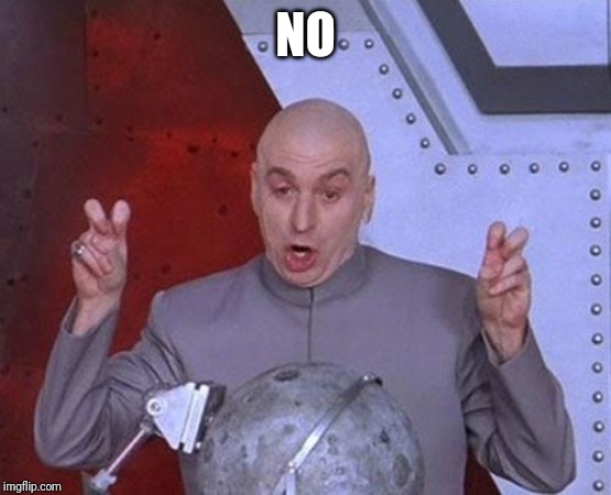 Dr Evil Laser | NO | image tagged in memes,dr evil laser | made w/ Imgflip meme maker