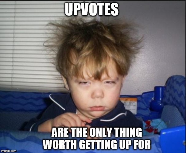 At least upvote my hair | UPVOTES; ARE THE ONLY THING WORTH GETTING UP FOR | image tagged in tired child,memes,funny memes | made w/ Imgflip meme maker