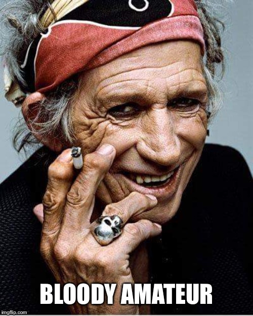 Keith Richards cigarette | BLOODY AMATEUR | image tagged in keith richards cigarette | made w/ Imgflip meme maker