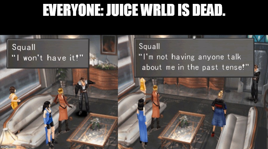 Juice WRLD | EVERYONE: JUICE WRLD IS DEAD. | image tagged in squall rage,juice | made w/ Imgflip meme maker