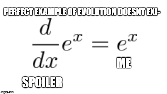 PERFECT EXAMPLE OF EVOLUTION DOESNT EXI-; ME; SPOILER | image tagged in memes,funny,funny memes,fun | made w/ Imgflip meme maker