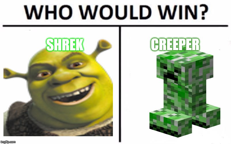 Who Would Win? Meme | CREEPER; SHREK | image tagged in memes,who would win | made w/ Imgflip meme maker