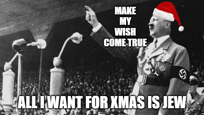 Rare footage of "Red Nosed Adolph" singing at xmas party in 1940. | MAKE MY WISH COME TRUE; ALL I WANT FOR XMAS IS JEW | image tagged in adolf hitler,xmas | made w/ Imgflip meme maker