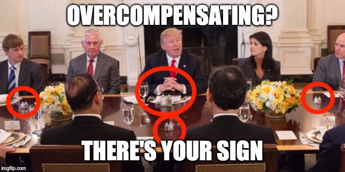 Power move or simply trying to compensate for being inferior? | OVERCOMPENSATING? THERE'S YOUR SIGN | image tagged in donald trump | made w/ Imgflip meme maker