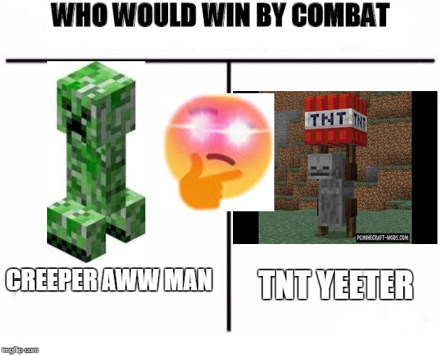 Who Would Win by Combat | TNT YEETER; CREEPER AWW MAN | image tagged in who would win by combat | made w/ Imgflip meme maker