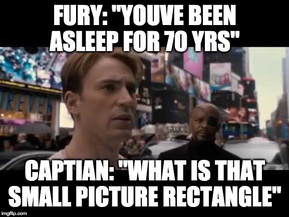 "what's a phone?" | FURY: "YOUVE BEEN ASLEEP FOR 70 YRS"; CAPTIAN: "WHAT IS THAT SMALL PICTURE RECTANGLE" | image tagged in marvel,cell phones | made w/ Imgflip meme maker
