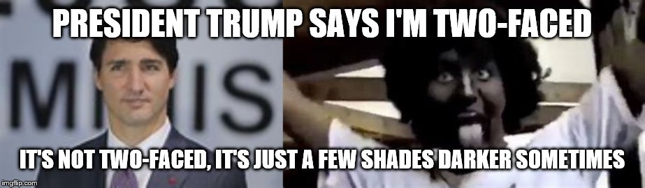 Two faced | PRESIDENT TRUMP SAYS I'M TWO-FACED; IT'S NOT TWO-FACED, IT'S JUST A FEW SHADES DARKER SOMETIMES | image tagged in trudeau | made w/ Imgflip meme maker