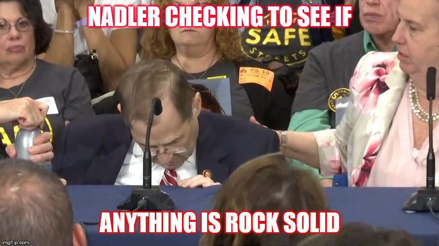 NADLER CHECKING TO SEE IF; ANYTHING IS ROCK SOLID | made w/ Imgflip meme maker