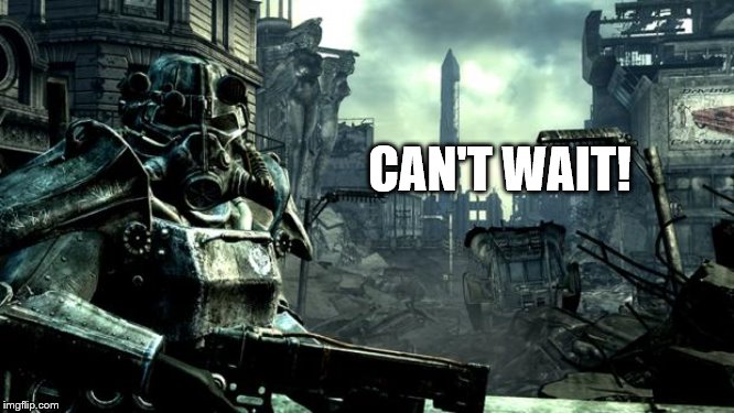 Fallout | CAN'T WAIT! | image tagged in fallout | made w/ Imgflip meme maker