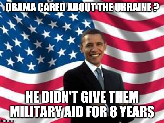 Obama Meme | OBAMA CARED ABOUT THE UKRAINE ? HE DIDN'T GIVE THEM MILITARY AID FOR 8 YEARS | image tagged in memes,obama | made w/ Imgflip meme maker