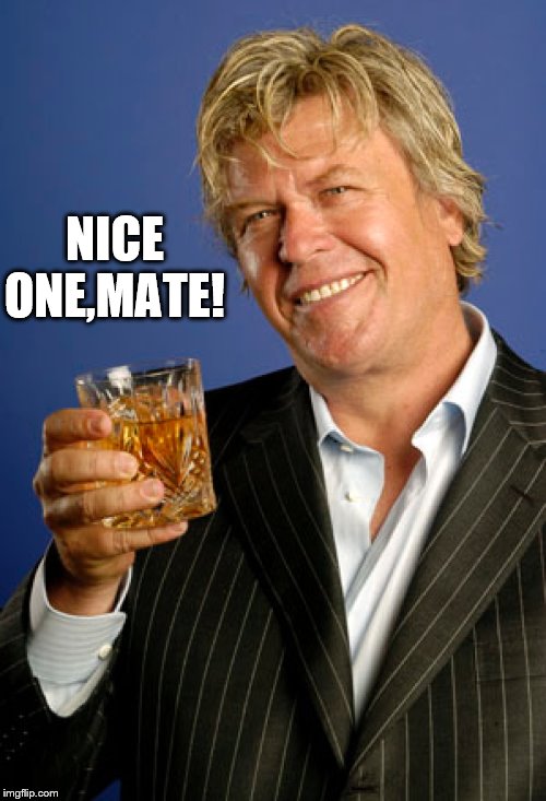 Ron White 2 | NICE ONE,MATE! | image tagged in ron white 2 | made w/ Imgflip meme maker