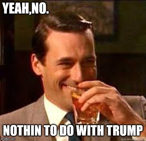 madmen | YEAH,NO. NOTHIN TO DO WITH TRUMP | image tagged in madmen | made w/ Imgflip meme maker