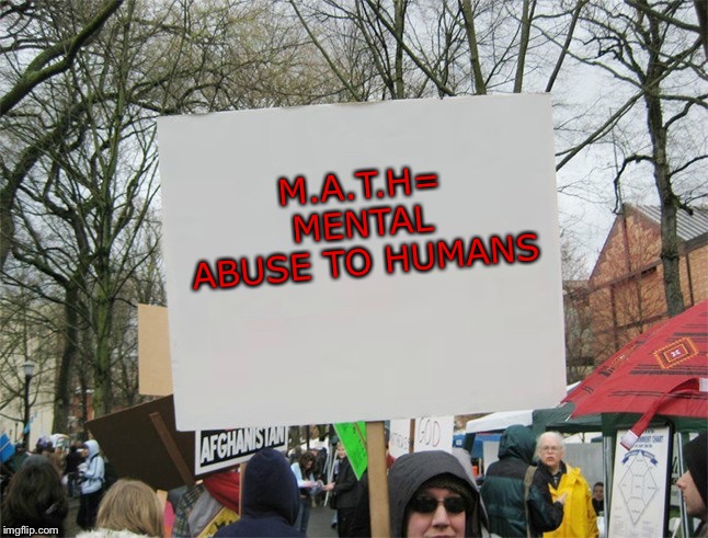 Blank protest sign | M.A.T.H=
MENTAL ABUSE TO HUMANS | image tagged in blank protest sign | made w/ Imgflip meme maker