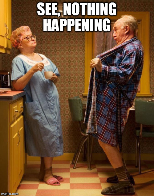 Needs a bottle of blue pills | SEE, NOTHING HAPPENING | image tagged in sexy old folks | made w/ Imgflip meme maker