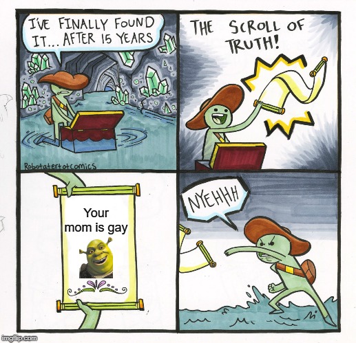 The Scroll Of Truth Meme | Your mom is gay | image tagged in memes,the scroll of truth | made w/ Imgflip meme maker